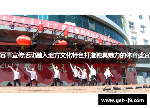 赛事宣传活动融入地方文化特色打造独具魅力的体育盛宴
