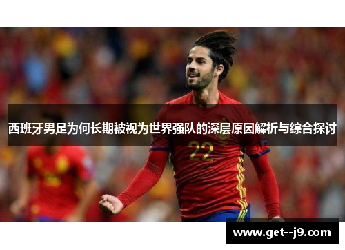 西班牙男足为何长期被视为世界强队的深层原因解析与综合探讨