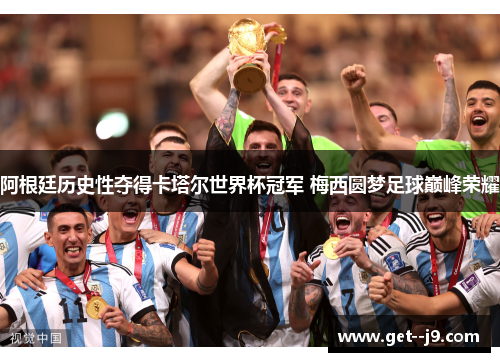 阿根廷历史性夺得卡塔尔世界杯冠军 梅西圆梦足球巅峰荣耀